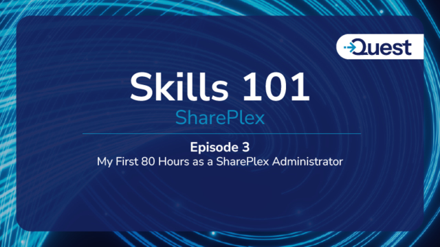 SharePlex Skills 101: Ep.3 My First 80 Hours as a SharePlex Admin
